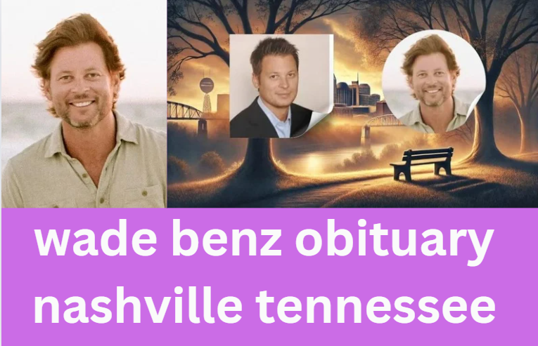 Honoring the Life and Legacy of Wade Benz: Obituary and Memorial in Nashville, Tennessee