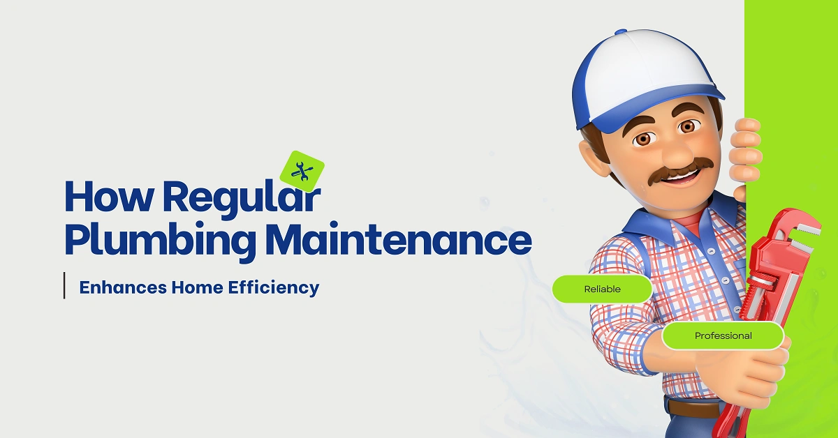 How Regular Plumbing Maintenance Enhances Home Efficiency